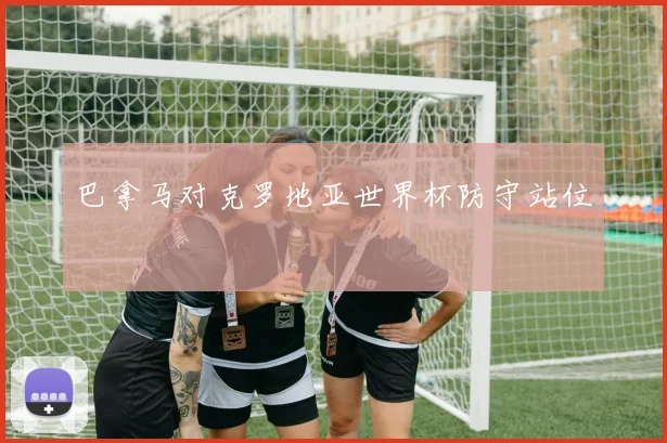 巴拿马对克罗地亚世界杯防守站位