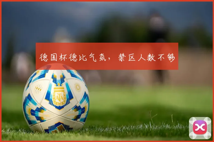 德国杯德比气氛，禁区人数不够