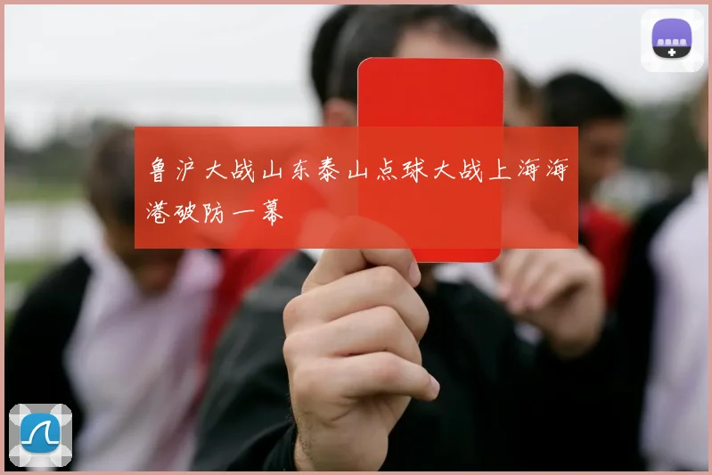 鲁沪大战山东泰山点球大战上海海港破防一幕