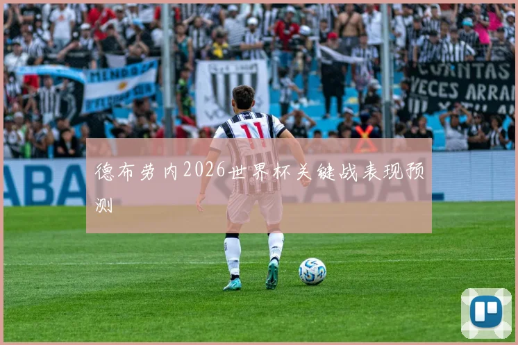 德布劳内2026世界杯关键战表现预测