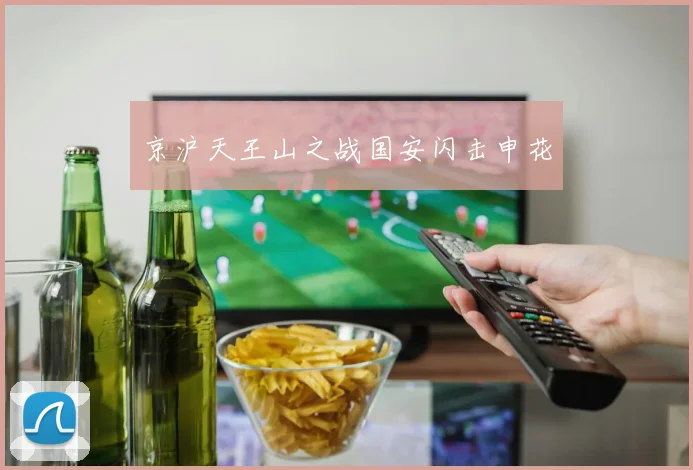京沪天王山之战国安闪击申花