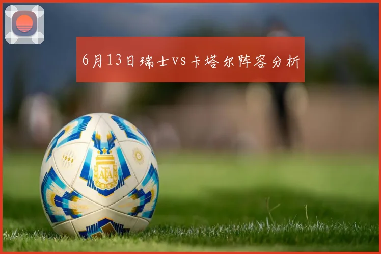 6月13日瑞士vs卡塔尔阵容分析
