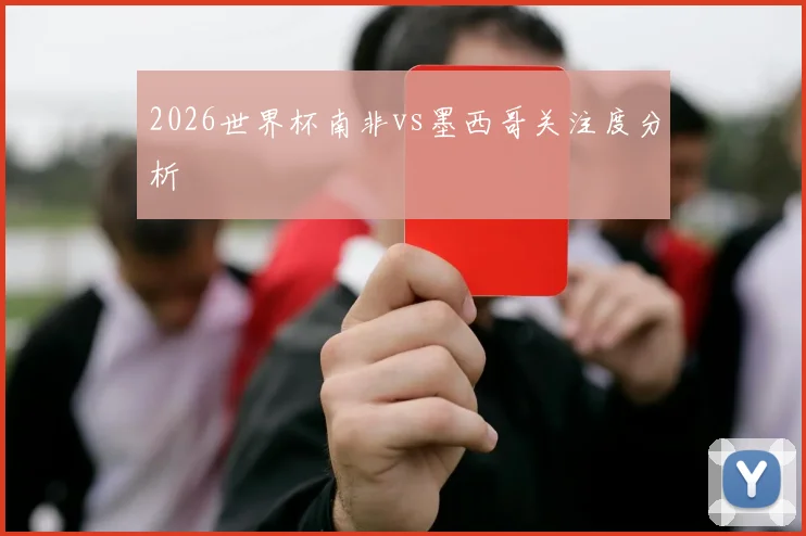 2026世界杯南非vs墨西哥关注度分析