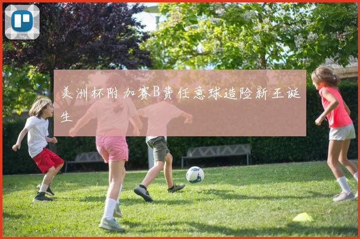 美洲杯附加赛B费任意球造险新王诞生