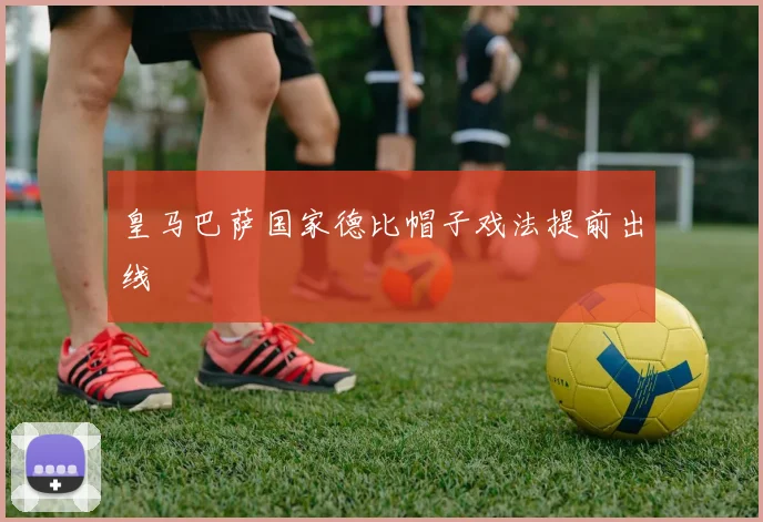 皇马巴萨国家德比帽子戏法提前出线