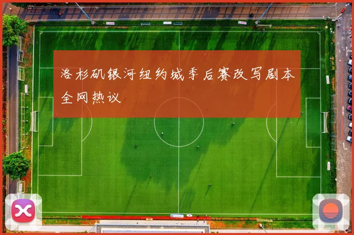 洛杉矶银河纽约城季后赛改写剧本全网热议