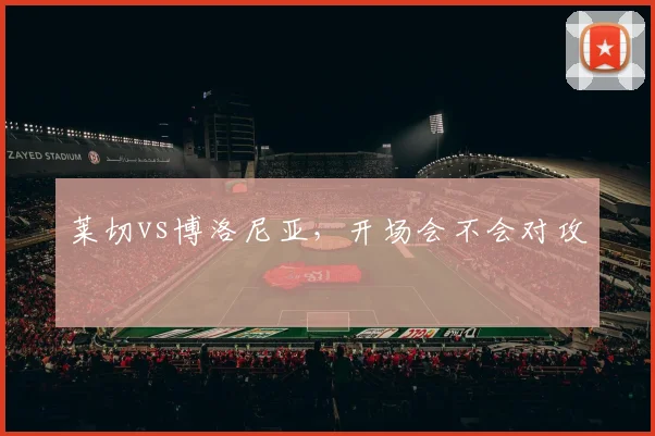 莱切vs博洛尼亚，开场会不会对攻