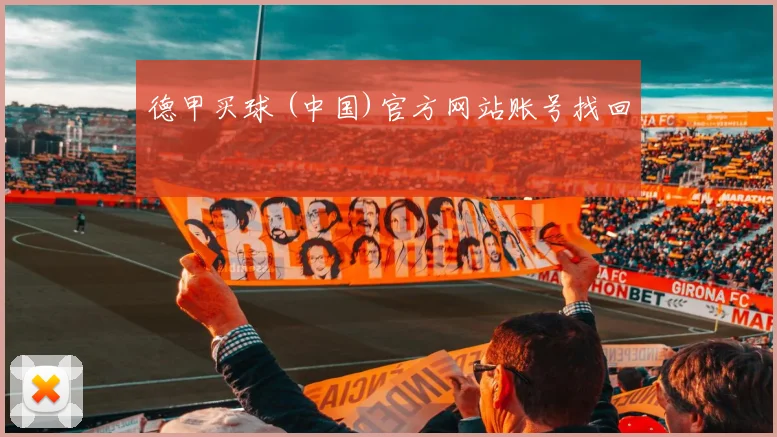 德甲买球 (中国)官方网站账号找回